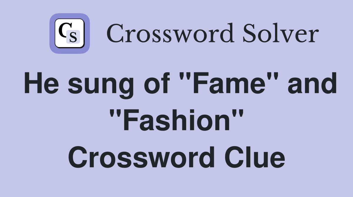 He sung of "Fame" and "Fashion" Crossword Clue Answers Crossword Solver